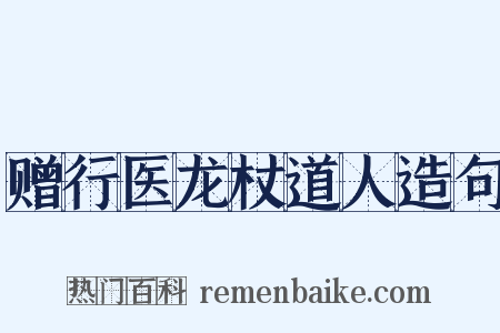 赠行医龙杖道人造句是什么意思的图片